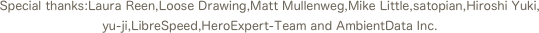Special thanks:Laura Reen,Loose Drawing,Matt Mullenweg,Mike Little,satopian,Hiroshi Yuki,
yu-ji,LibreSpeed,HeroExpert-Team and AmbientData Inc.
